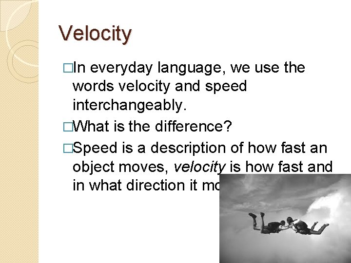 Velocity �In everyday language, we use the words velocity and speed interchangeably. �What is