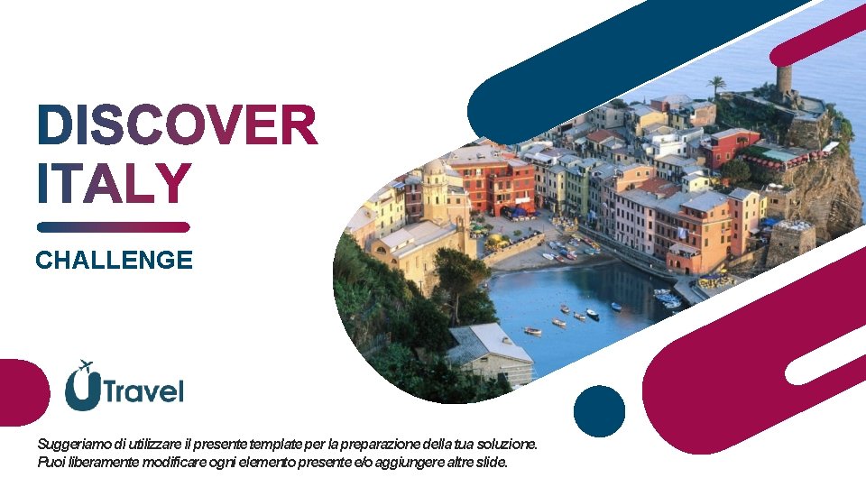 CHALLENGE Suggeriamo di utilizzare il presente template per la preparazione della tua soluzione. Puoi