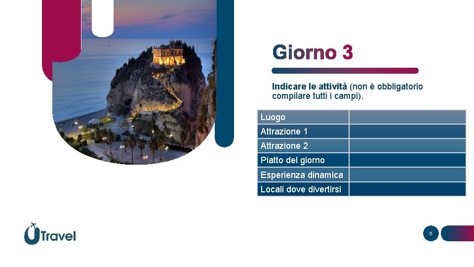 Indicare le attività (non è obbligatorio compilare tutti i campi). Luogo Attrazione 1 Attrazione