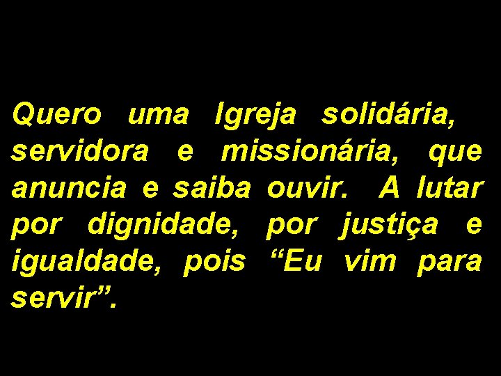 Quero uma Igreja solidária, servidora e missionária, que anuncia e saiba ouvir. A lutar