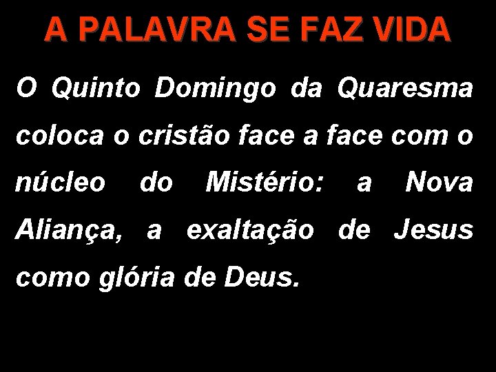 A PALAVRA SE FAZ VIDA O Quinto Domingo da Quaresma coloca o cristão face