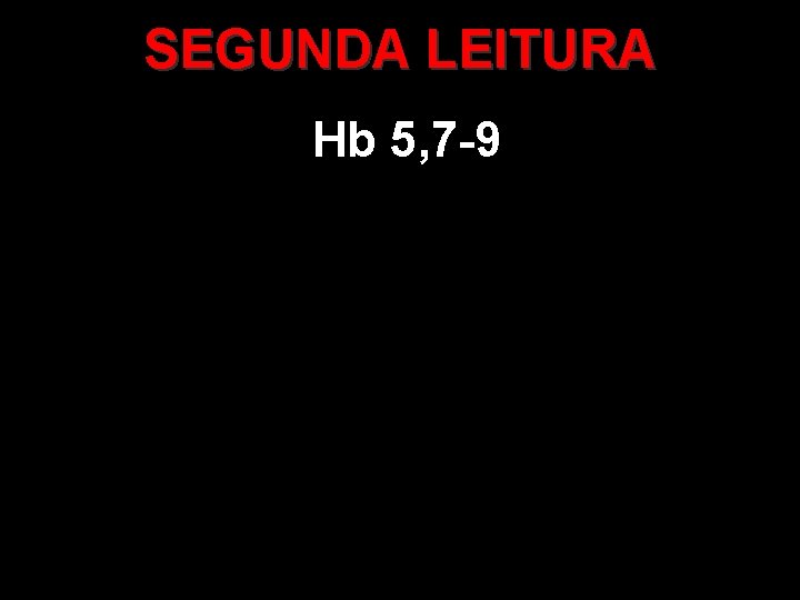 SEGUNDA LEITURA Hb 5, 7 -9 