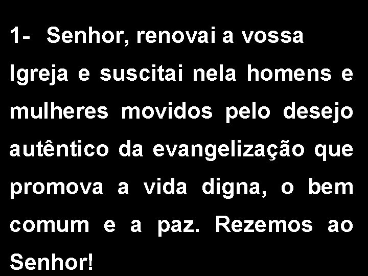 1 - Senhor, renovai a vossa Igreja e suscitai nela homens e mulheres movidos