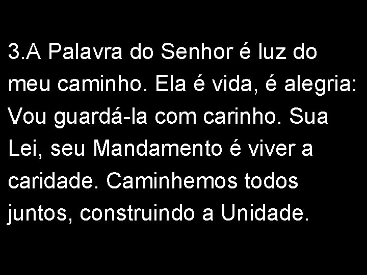 3. A Palavra do Senhor é luz do meu caminho. Ela é vida, é