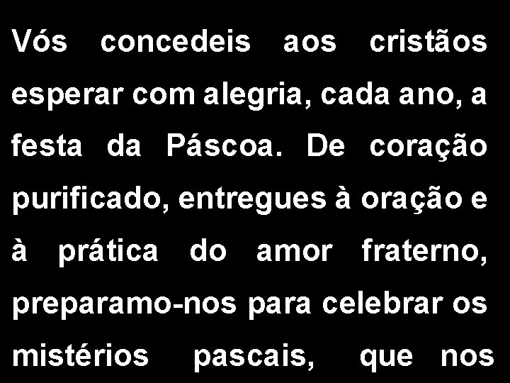 Vós concedeis aos cristãos esperar com alegria, cada ano, a festa da Páscoa. De