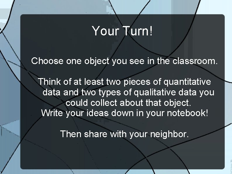 Your Turn! Choose one object you see in the classroom. Think of at least