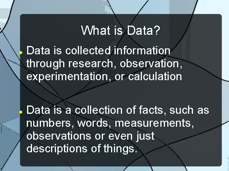 What is Data? Data is collected information through research, observation, experimentation, or calculation Data