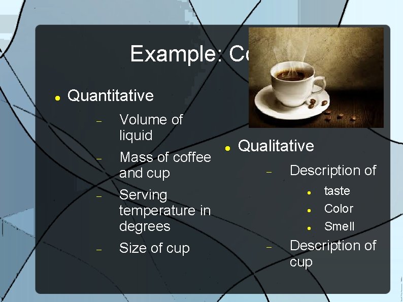 Example: Coffee Quantitative Volume of liquid Mass of coffee and cup Serving temperature in