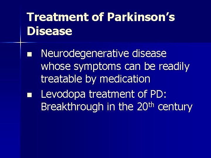 Treatment of Parkinson’s Disease n n Neurodegenerative disease whose symptoms can be readily treatable