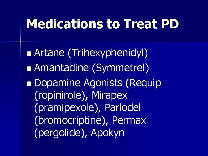 Medications to Treat PD n Artane (Trihexyphenidyl) n Amantadine (Symmetrel) n Dopamine Agonists (Requip