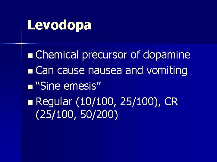 Levodopa n Chemical precursor of dopamine n Can cause nausea and vomiting n “Sine