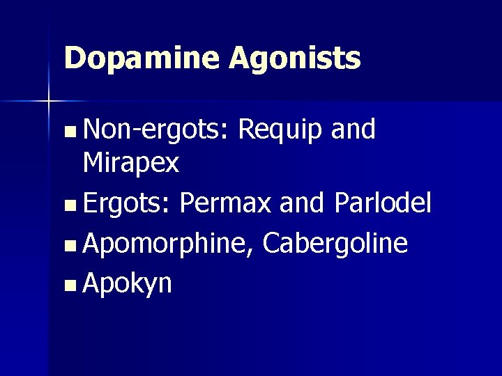 Dopamine Agonists n Non-ergots: Requip and Mirapex n Ergots: Permax and Parlodel n Apomorphine,
