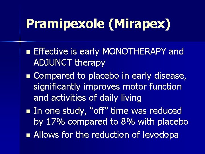 Pramipexole (Mirapex) Effective is early MONOTHERAPY and ADJUNCT therapy n Compared to placebo in