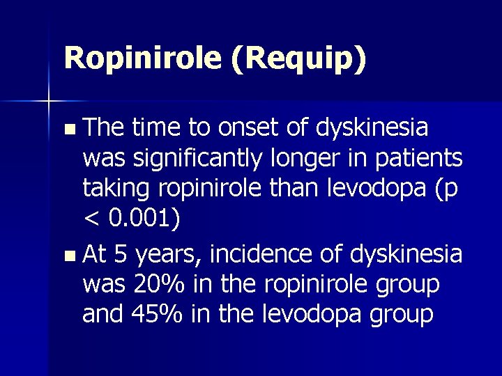 Ropinirole (Requip) n The time to onset of dyskinesia was significantly longer in patients