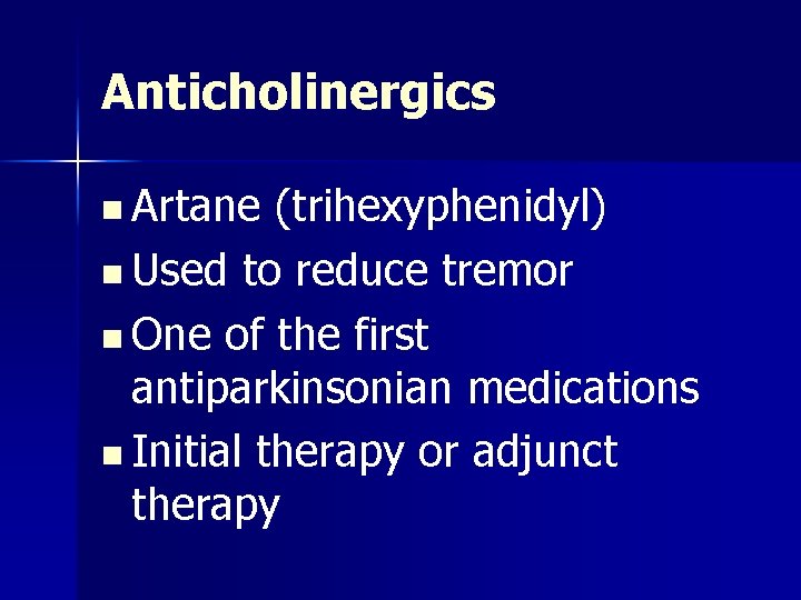 Anticholinergics n Artane (trihexyphenidyl) n Used to reduce tremor n One of the first