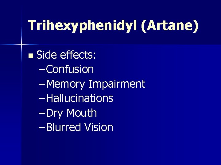 Trihexyphenidyl (Artane) n Side effects: – Confusion – Memory Impairment – Hallucinations – Dry