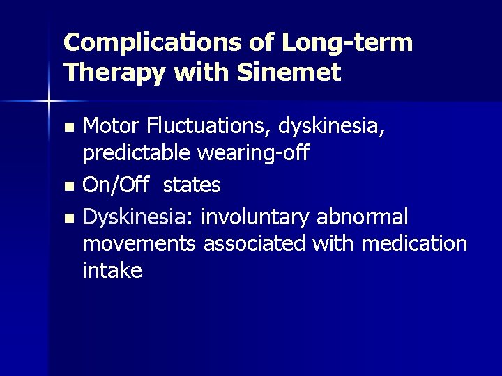 Complications of Long-term Therapy with Sinemet Motor Fluctuations, dyskinesia, predictable wearing-off n On/Off states