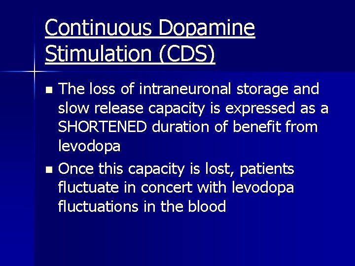 Continuous Dopamine Stimulation (CDS) The loss of intraneuronal storage and slow release capacity is
