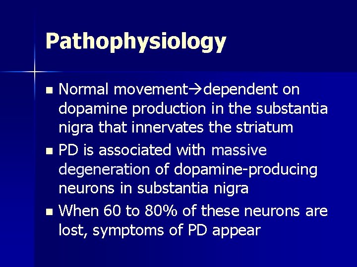 Pathophysiology Normal movement dependent on dopamine production in the substantia nigra that innervates the