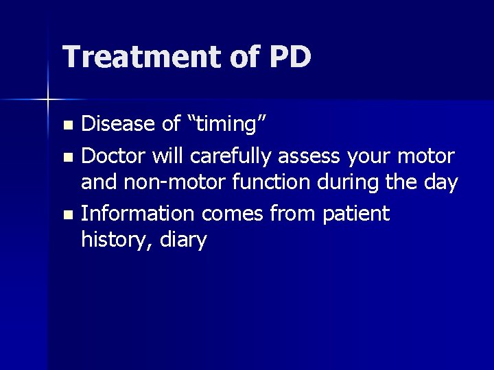Treatment of PD Disease of “timing” n Doctor will carefully assess your motor and