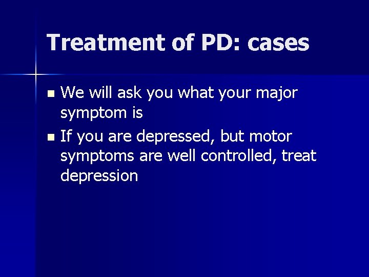 Treatment of PD: cases We will ask you what your major symptom is n