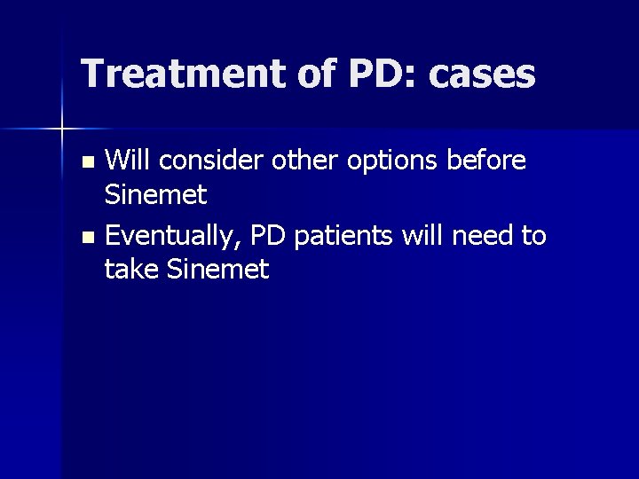 Treatment of PD: cases Will consider other options before Sinemet n Eventually, PD patients