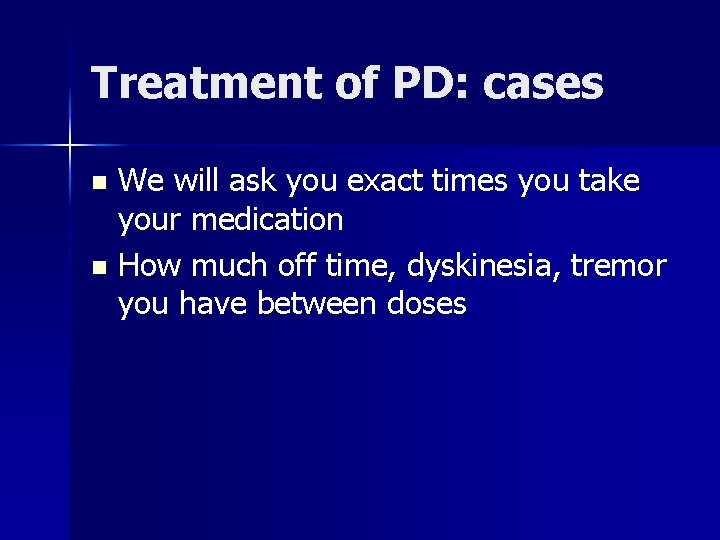 Treatment of PD: cases We will ask you exact times you take your medication