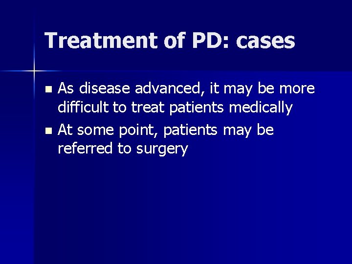 Treatment of PD: cases As disease advanced, it may be more difficult to treat