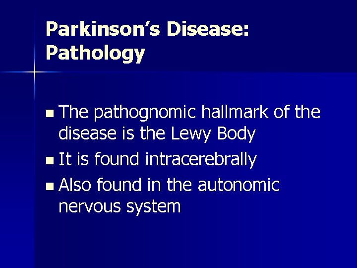 Parkinson’s Disease: Pathology n The pathognomic hallmark of the disease is the Lewy Body
