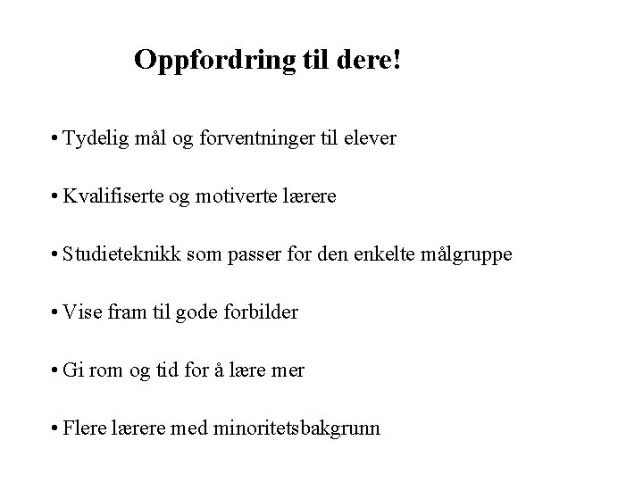 Oppfordring til dere! • Tydelig mål og forventninger til elever • Kvalifiserte og motiverte