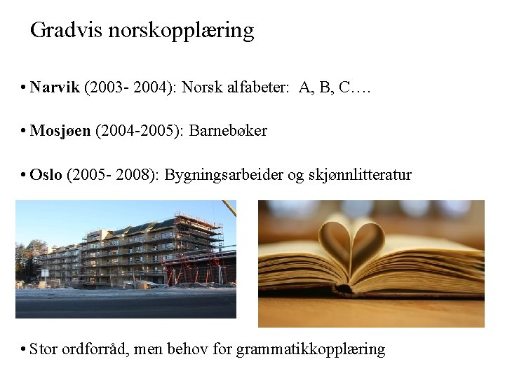 Gradvis norskopplæring • Narvik (2003 - 2004): Norsk alfabeter: A, B, C…. • Mosjøen