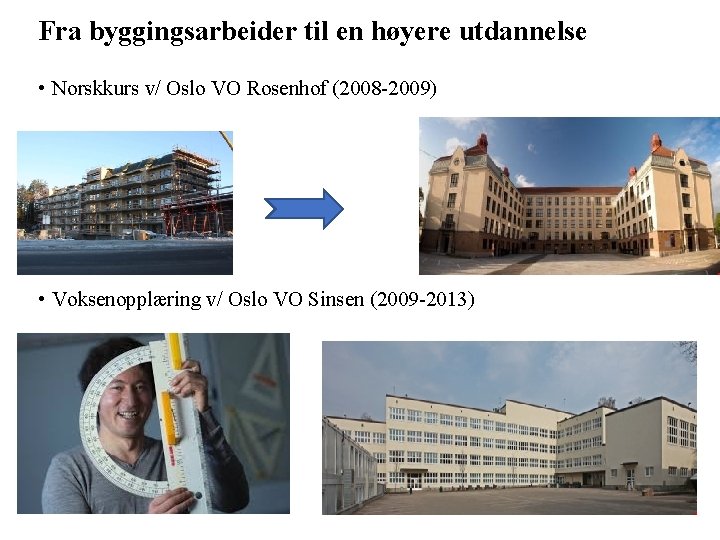 Fra byggingsarbeider til en høyere utdannelse • Norskkurs v/ Oslo VO Rosenhof (2008 -2009)