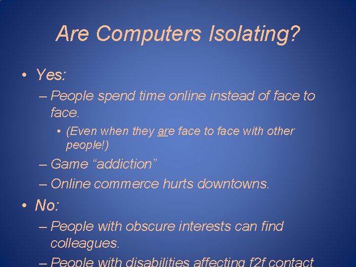 Are Computers Isolating? • Yes: – People spend time online instead of face to