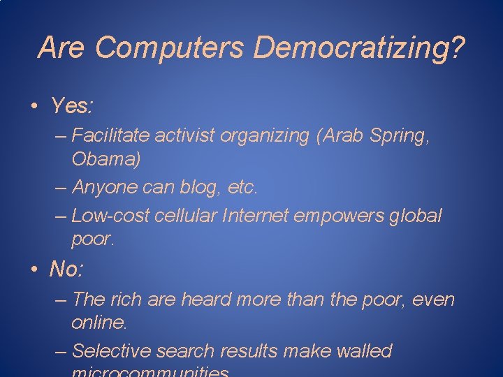 Are Computers Democratizing? • Yes: – Facilitate activist organizing (Arab Spring, Obama) – Anyone