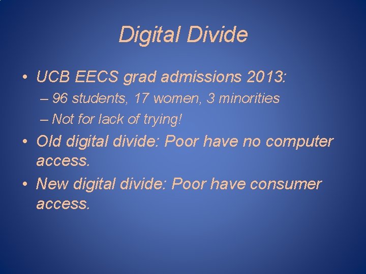 Digital Divide • UCB EECS grad admissions 2013: – 96 students, 17 women, 3