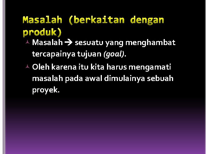  Masalah sesuatu yang menghambat tercapainya tujuan (goal). Oleh karena itu kita harus mengamati