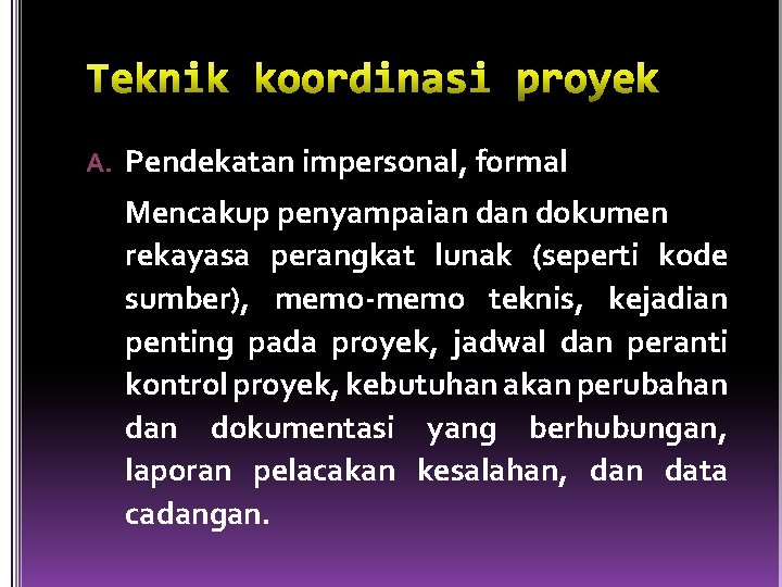 A. Pendekatan impersonal, formal Mencakup penyampaian dokumen rekayasa perangkat lunak (seperti kode sumber), memo-memo