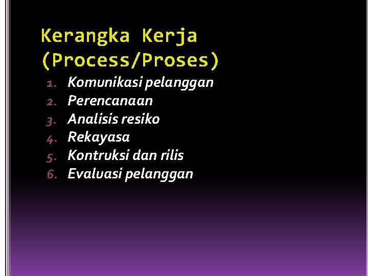 Kerangka Kerja (Process/Proses) 1. 2. 3. 4. 5. 6. Komunikasi pelanggan Perencanaan Analisis resiko