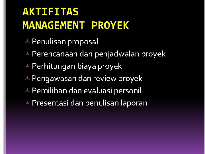 AKTIFITAS MANAGEMENT PROYEK Penulisan proposal Perencanaan dan penjadwalan proyek Perhitungan biaya proyek Pengawasan dan