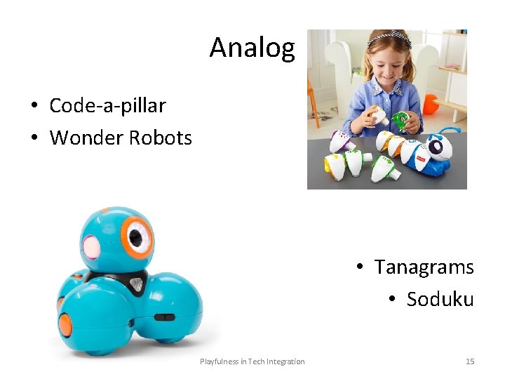 Analog • Code-a-pillar • Wonder Robots • Tanagrams • Soduku Playfulness in Tech Integration