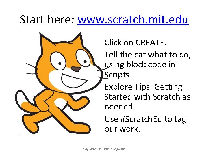 Start here: www. scratch. mit. edu Click on CREATE. Tell the cat what to