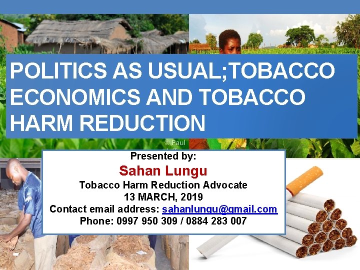 POLITICS AS USUAL; TOBACCO ECONOMICS AND TOBACCO HARM REDUCTION Presented by: Sahan Lungu Tobacco