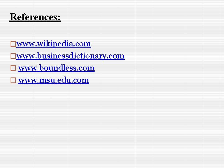 References: �www. wikipedia. com �www. businessdictionary. com � www. boundless. com � www. msu.