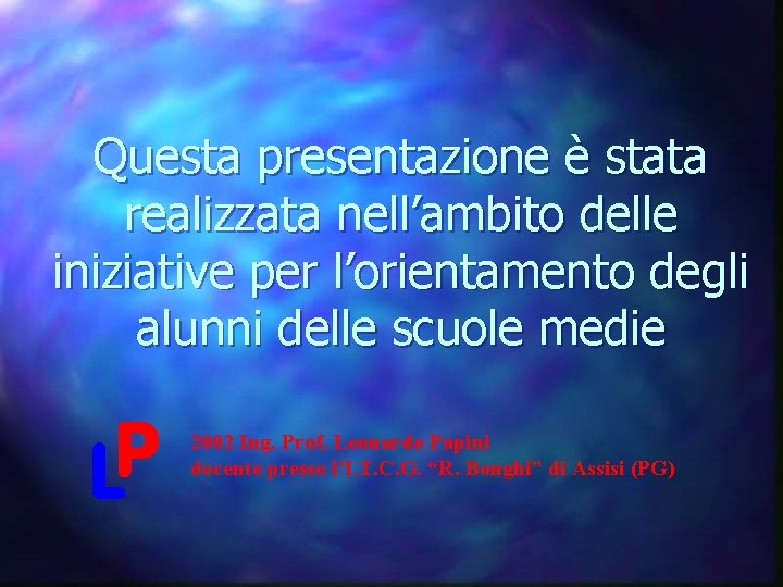 Questa presentazione è stata realizzata nell’ambito delle iniziative per l’orientamento degli alunni delle scuole