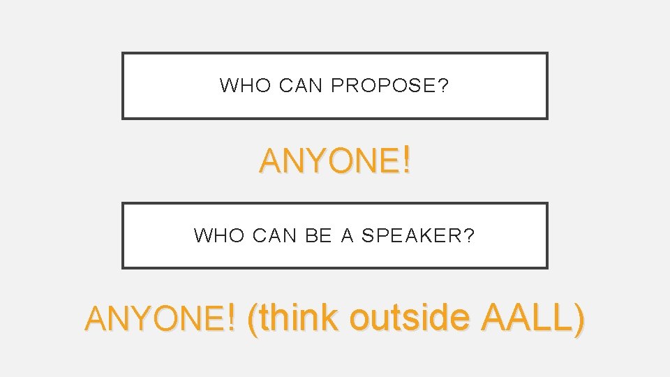 WHO CAN PROPOSE? ANYONE! WHO CAN BE A SPEAKER? ANYONE! (think outside AALL) 