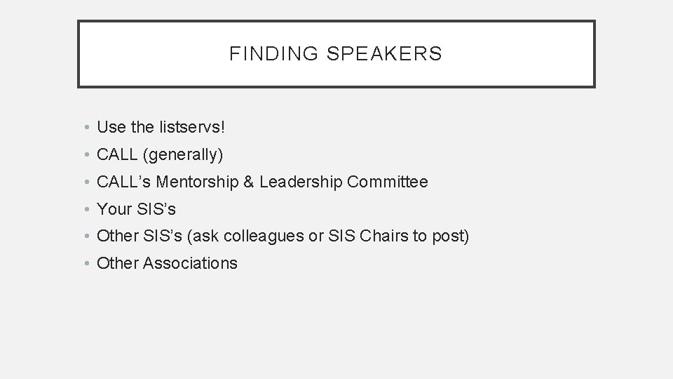 FINDING SPEAKERS • Use the listservs! • CALL (generally) • CALL’s Mentorship & Leadership