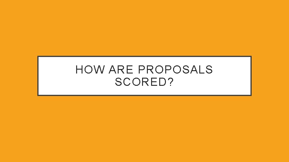 HOW ARE PROPOSALS SCORED? 