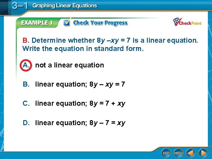 B. Determine whether 8 y –xy = 7 is a linear equation. Write the