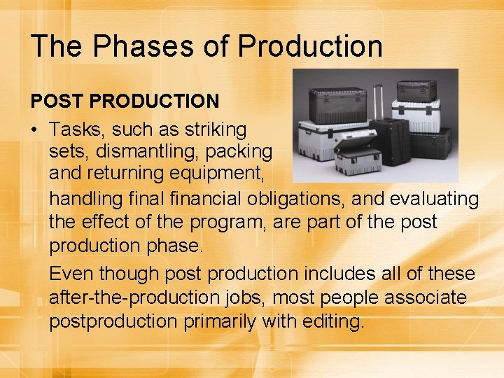 The Phases of Production POST PRODUCTION • Tasks, such as striking sets, dismantling, packing