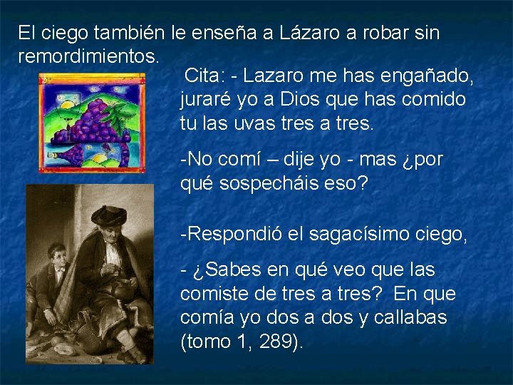 El ciego también le enseña a Lázaro a robar sin remordimientos. Cita: - Lazaro